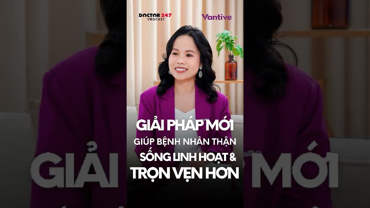 Äiá»u trá»‹ bá»‡nh tháº­n Ä‘ang dáº§n khÃ´ng cÃ²n gáº¯n cháº·t vá»›i bá»‡nh viá»‡n! #doctor247  #vantive #bá»‡nhtháº­n