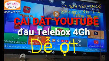 CÀI ĐẶT PHẦN MỀM YOUTUBE MỚI CHO ĐẦU MẠNG TELE BOX 4 Gh