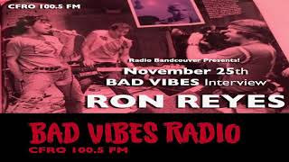 RON REYES (Black Flag /Piggy) BAD VIBES RADIO SHOW CFRO 100.5 FM - Interview