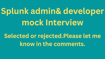 Splunk admin & developer mock interview. Selected or rejected?
