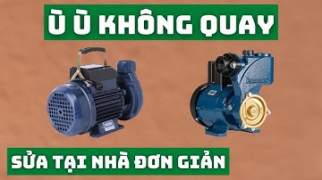 Cách Sửa Máy Bơm Nước Ù Ù KHÔNG QUAY Tại Nhà Bao Dễ