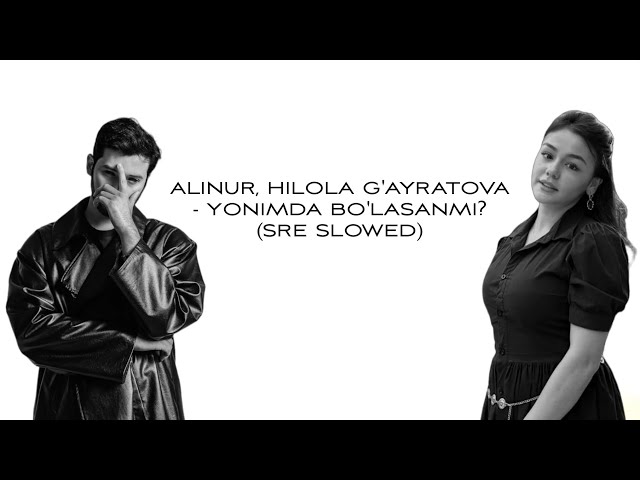 ALINUR, HILOLA G'AYRATOVA - YONIMDA BO'LASANMI? (SRE Slowed)