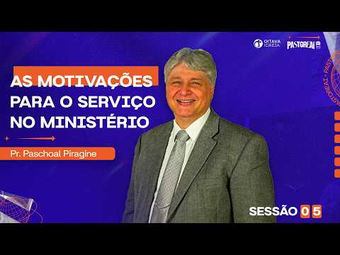 As motivações para o serviço no ministério | Pr. Paschoal Piragine • Sessão 05