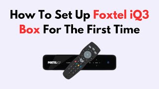 How To Set Up Foxtel iQ3 Box For The First Time