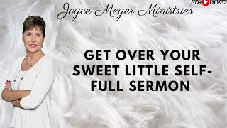 Get Over Your Sweet Little Self FULL SERMON   Joyce Meyer