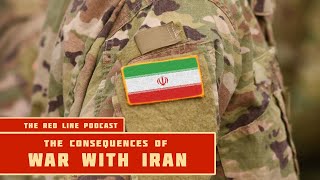 The Consequences of War with Iran - The Red Line Podcast