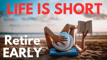 LIFE IS SHORT | Retire EARLY Retire HAPPY | The Freedom You Deserve