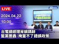 🔴【LIVE直播】台電總經理背鍋請辭　藍黨團轟：掩蓋不了錯誤政策｜2024.04.22｜Taiwan News Live｜台湾のニュース生放送｜ 대만 뉴스 방송