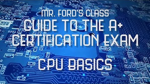CPU Basics: Guide to the A+ Certification Exam (04:02)