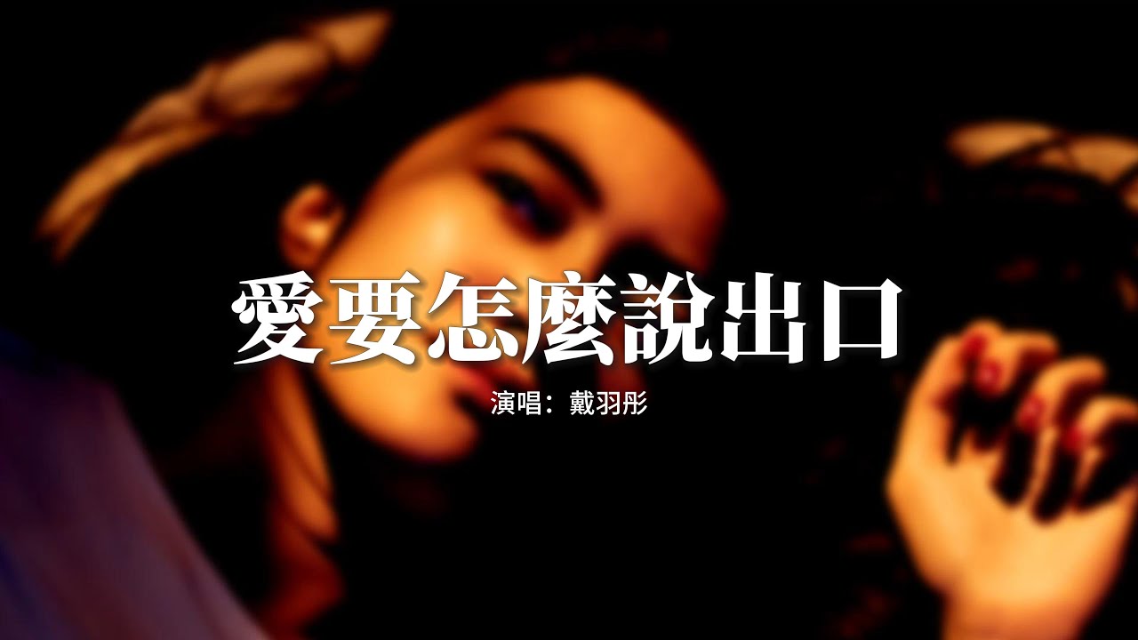 戴羽彤 - 愛要怎麼說出口(原唱:趙傳)『你勸我滅了心中的火,我還能夠怎麼說 怎麼說都是錯。』【動態歌詞MV】 戴羽彤 - 愛要怎麼說出口(原唱:趙傳)『你勸我滅了心中的火,我還能夠怎麼說 怎麼說都是錯。』【動態歌詞MV】