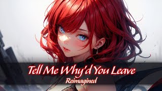 Nightcore | Tell Me Why'd You Leave (Reimagined)