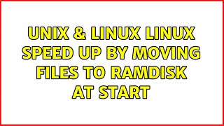 Unix & Linux: Linux speed up by moving files to ramdisk at start (3 Solutions!!)
