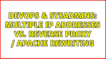 DevOps & SysAdmins: Multiple IP addresses vs. Reverse Proxy / Apache Rewriting (3 Solutions!!)