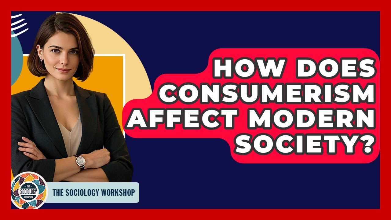 How Does Consumerism Affect Modern Society? - The Sociology Workshop