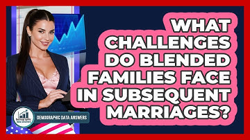 What Challenges Do Blended Families Face In Subsequent Marriages? - Demographic Data Answers