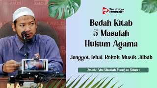 Bedah Kitab 5 Masalah Hukum Agama : Jenggot,Isbal,Rokok,Musik,Jilbab - Ustadz Abu Ubaidah as Sidawi