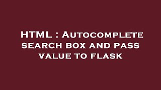 HTML : Autocomplete search box and pass value to flask