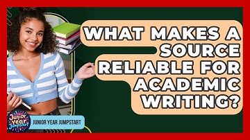 What Makes A Source Reliable For Academic Writing? - Junior Year Jumpstart