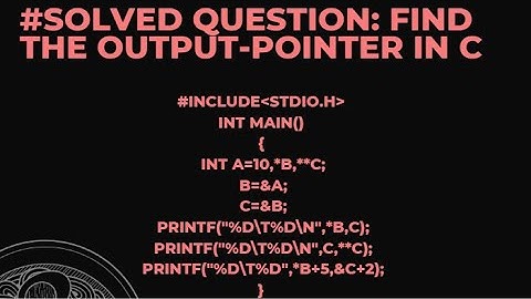 #SOLVED QUESTION: FIND THE OUTPUT-POINTER IN C