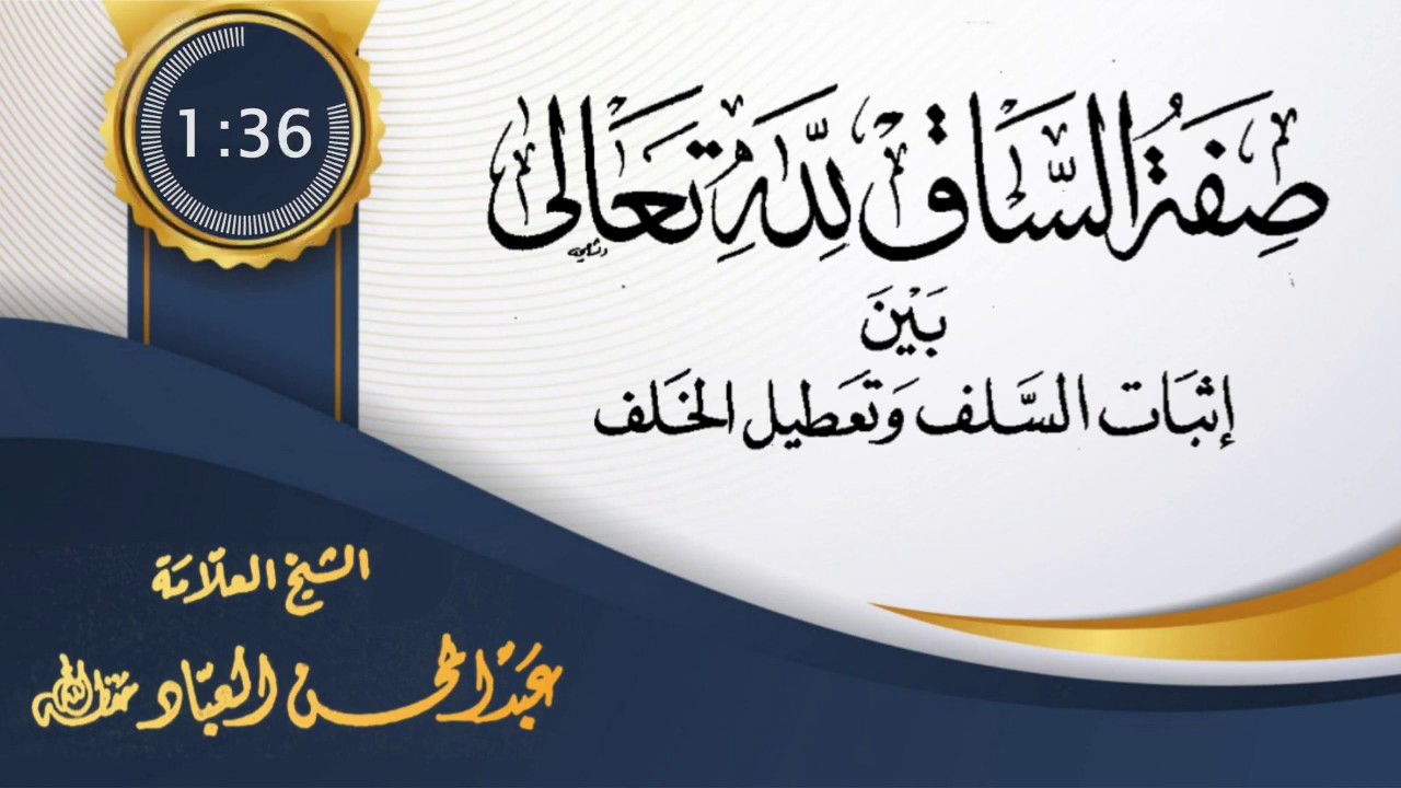 صفة الساق لله تعالى بين إثبات السلف وتعطيل الخلف/فضيلة الشيخ العلامة عبد المحسن العباد حفظه الله