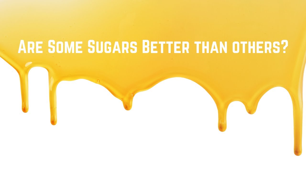 Are some Sugars better than Others YouTube