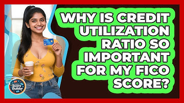 Why Is Credit Utilization Ratio So Important For My FICO Score? - Student Score Builder