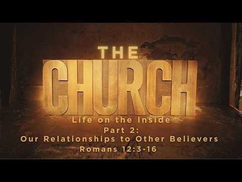 The Church: Life on the Inside // Part 2 // Our Relationships to Other Believers // Romans 12:3-16