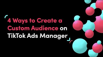 How to Create Custom Audiences on TikTok Ads Manager