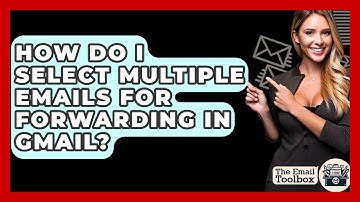 How Do I Select Multiple Emails For Forwarding In Gmail? - TheEmailToolbox.com