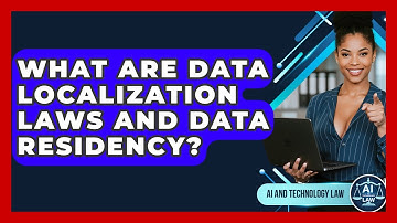 What Are Data Localization Laws And Data Residency? - AI and Technology Law