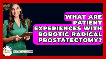 What Are Patient Experiences With Robotic Radical Prostatectomy? - Oncology Support Network