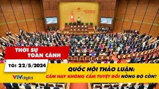 Thời sự toàn cảnh tối 22\/5: Quốc hội thảo luận: Cấm hay không cấm tuyệt đối nồng độ cồn? | VTV24