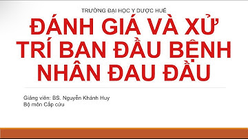 [CẤP CỨU] Đánh Giá Và Xử Trí Ban Đầu Bệnh Nhân Đau Đầu (Thầy Huy) - Trường ĐH Y Dược Huế