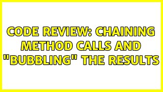 Famous Code Review: Chaining method calls and "bubbling" the results Profile