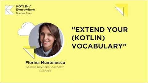 "Extend your (Kotlin) vocabulary" - Florina Muntenescu (Android Developer Advocate at Google)
