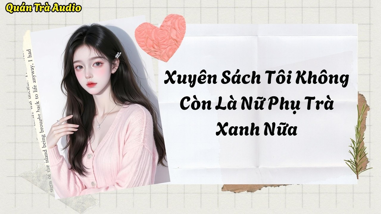 TRUYỆN FULL: Xuyên Sách Tôi Không Còn Là Nữ Phụ Trà Xanh Nữa | Quán Trà Audio