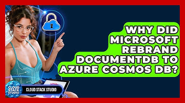 Why Did Microsoft Rebrand DocumentDB To Azure Cosmos DB? - Cloud Stack Studio
