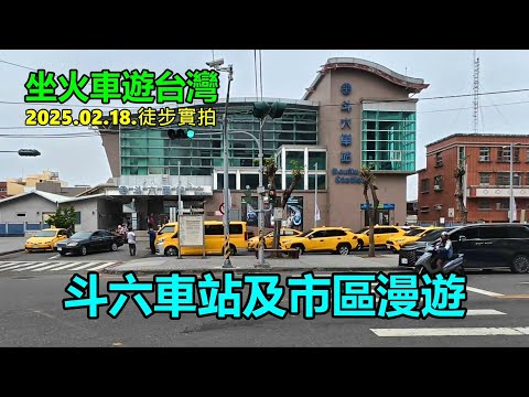 【坐火車遊台灣】斗六車站及市區漫遊 2025.02.18.徒步實拍 4k