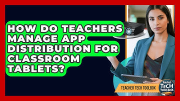 How Do Teachers Manage App Distribution For Classroom Tablets? - Teacher Tech Toolbox