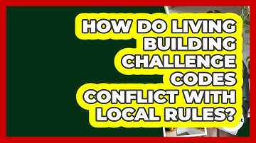 How Do Living Building Challenge Codes Conflict With Local Rules? - Eco Home Blueprint