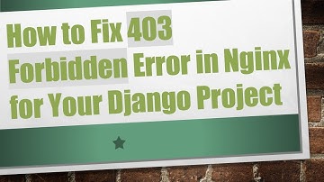 How to Fix 403 Forbidden Error in Nginx for Your Django Project