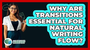 Why Are Transitions Essential For Natural Writing Flow? - The Language Library