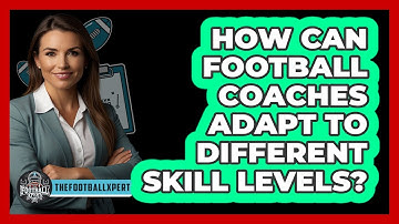 How Can Football Coaches Adapt To Different Skill Levels? - The Football Xpert