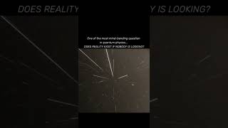 One of the most mind-bending questions in quantum physics: DOES REALITY EXIST IF NOBODY IS LOOKING?