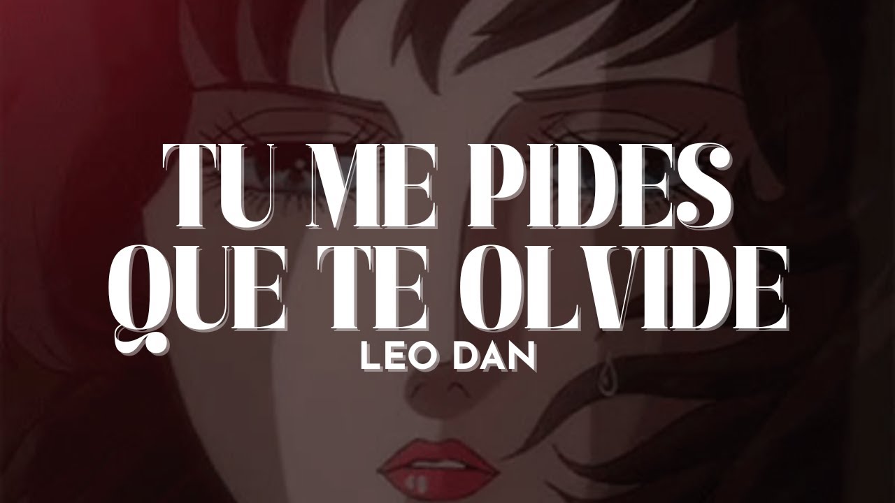 Leo Dan - Tú Me Pides Que Te Olvide [Letra]
