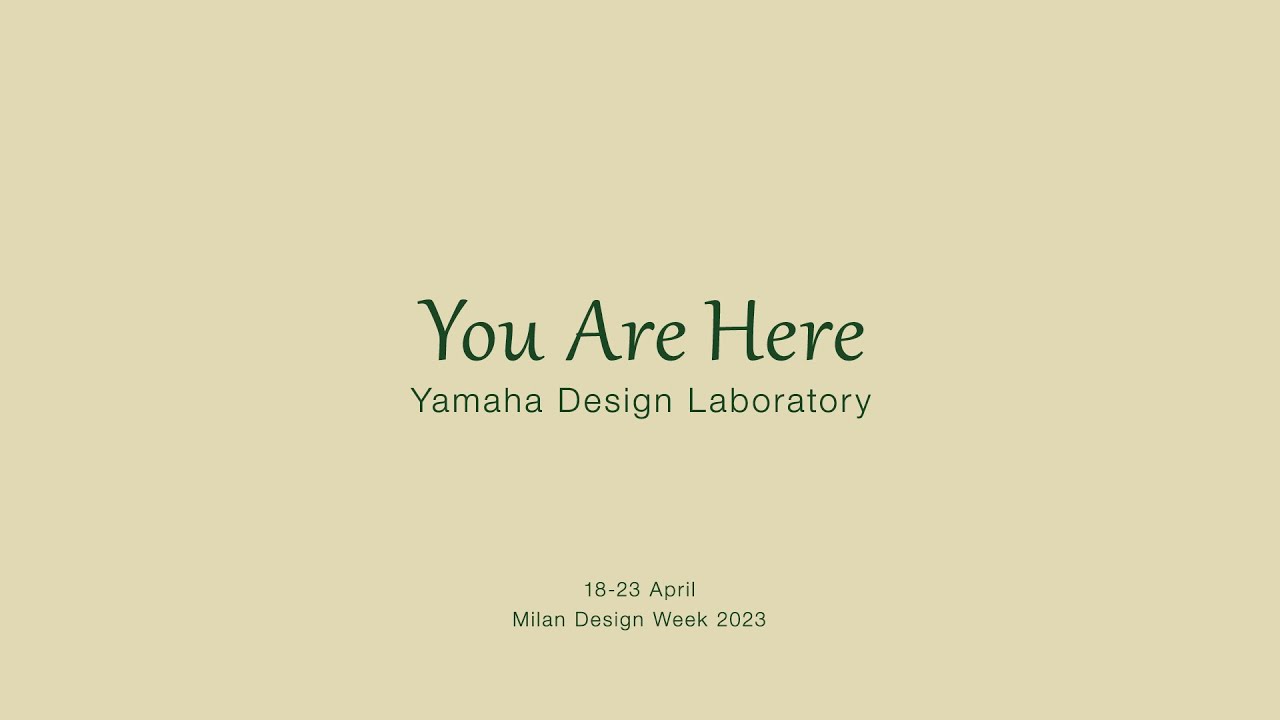 You Are Here - Milan Design Week 2023 - Yamaha Design - Yamaha Corporation