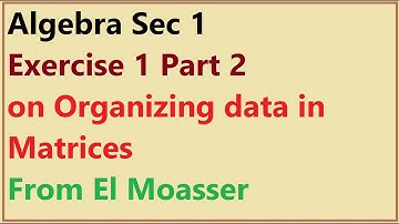 Algebra Sec 1 Exercise 1 Part 2 on Organizing data in Matrices  From El Moasser