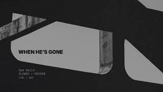 Sam Smith - When He's Gone // SLOWED & REVERB