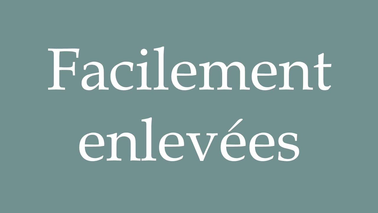 How to Pronounce ''Facilement enlevées'' (Easily removed) Correctly in