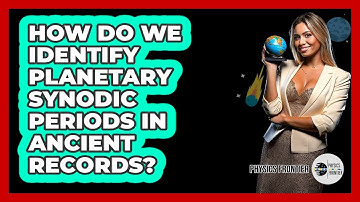 How Do We Identify Planetary Synodic Periods In Ancient Records? - Physics Frontier
